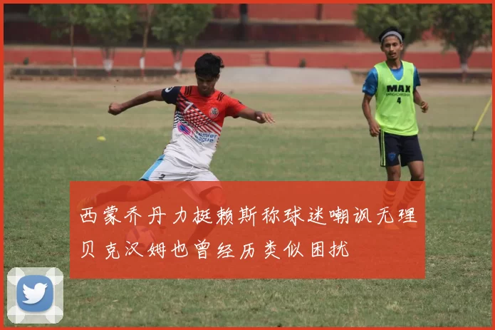 西蒙乔丹力挺赖斯称球迷嘲讽无理贝克汉姆也曾经历类似困扰